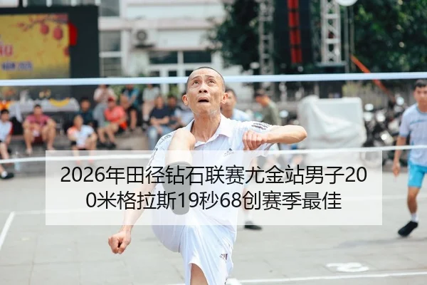 2026年田径钻石联赛尤金站男子200米格拉斯19秒68创赛季最佳
